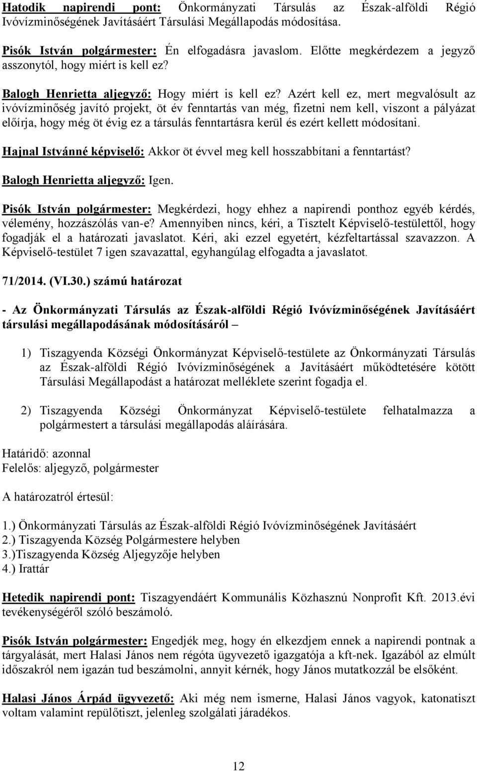 Azért kell ez, mert megvalósult az ivóvízminőség javító projekt, öt év fenntartás van még, fizetni nem kell, viszont a pályázat előírja, hogy még öt évig ez a társulás fenntartásra kerül és ezért