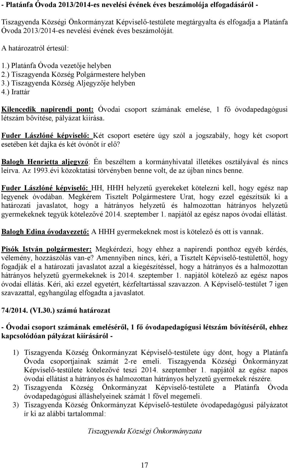 ) Irattár Kilencedik napirendi pont: Óvodai csoport számának emelése, 1 fő óvodapedagógusi létszám bővítése, pályázat kiírása.