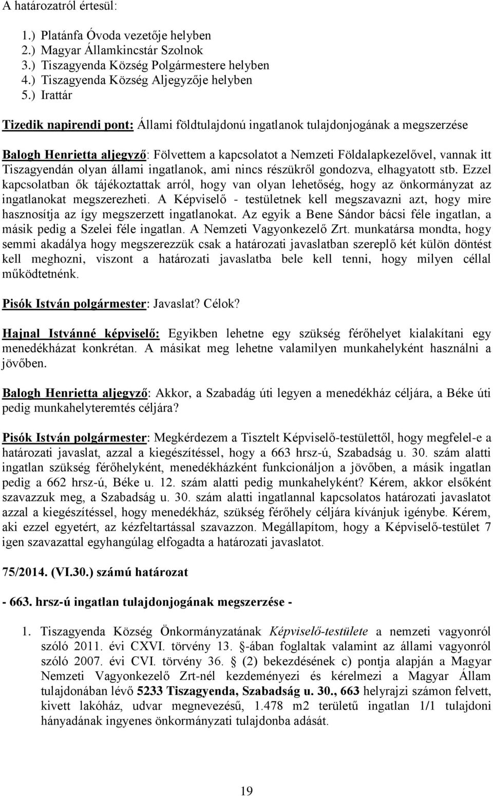 olyan állami ingatlanok, ami nincs részükről gondozva, elhagyatott stb. Ezzel kapcsolatban ők tájékoztattak arról, hogy van olyan lehetőség, hogy az önkormányzat az ingatlanokat megszerezheti.