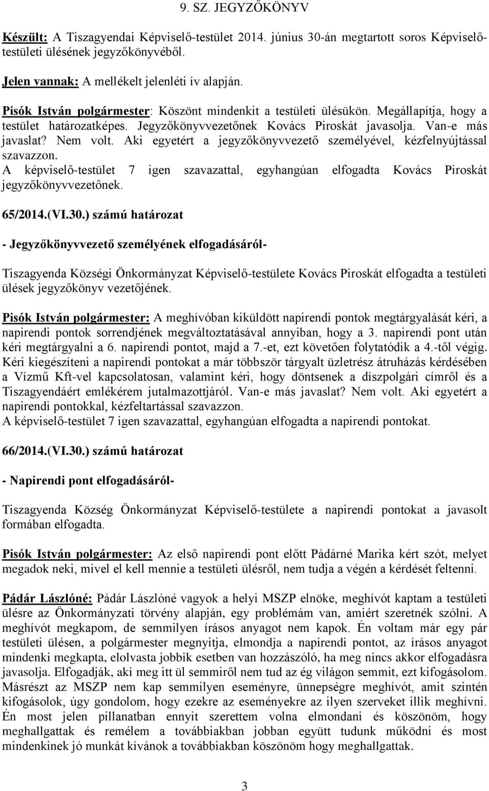 Aki egyetért a jegyzőkönyvvezető személyével, kézfelnyújtással szavazzon. A képviselő-testület 7 igen szavazattal, egyhangúan elfogadta Kovács Piroskát jegyzőkönyvvezetőnek. 65/2014.(VI.30.