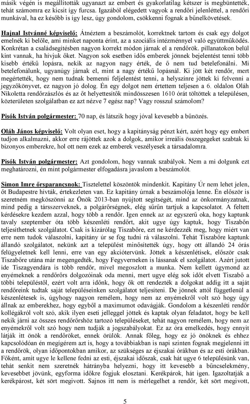 Hajnal Istvánné képviselő: Átnéztem a beszámolót, korrektnek tartom és csak egy dolgot emelnék ki belőle, ami minket naponta érint, az a szociális intézménnyel való együttműködés.