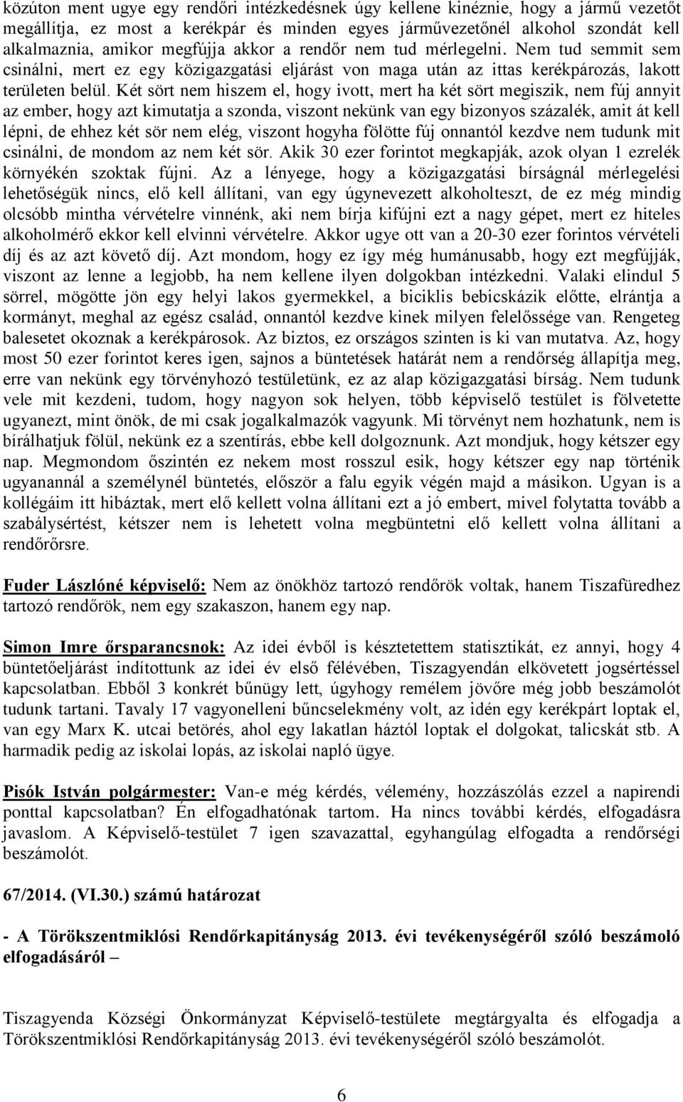 Két sört nem hiszem el, hogy ivott, mert ha két sört megiszik, nem fúj annyit az ember, hogy azt kimutatja a szonda, viszont nekünk van egy bizonyos százalék, amit át kell lépni, de ehhez két sör nem