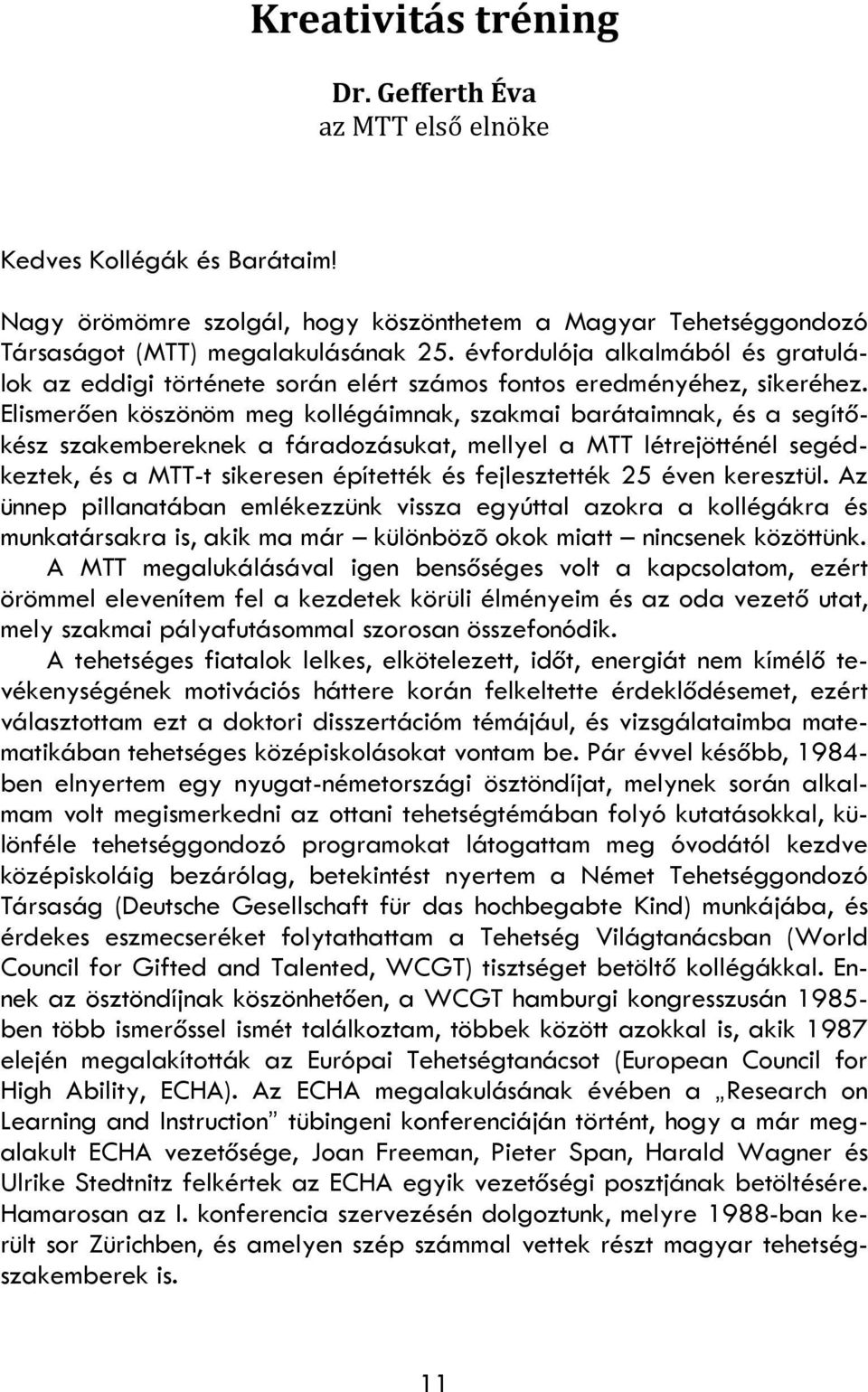 Elismerően köszönöm meg kollégáimnak, szakmai barátaimnak, és a segítőkész szakembereknek a fáradozásukat, mellyel a MTT létrejötténél segédkeztek, és a MTT-t sikeresen építették és fejlesztették 25