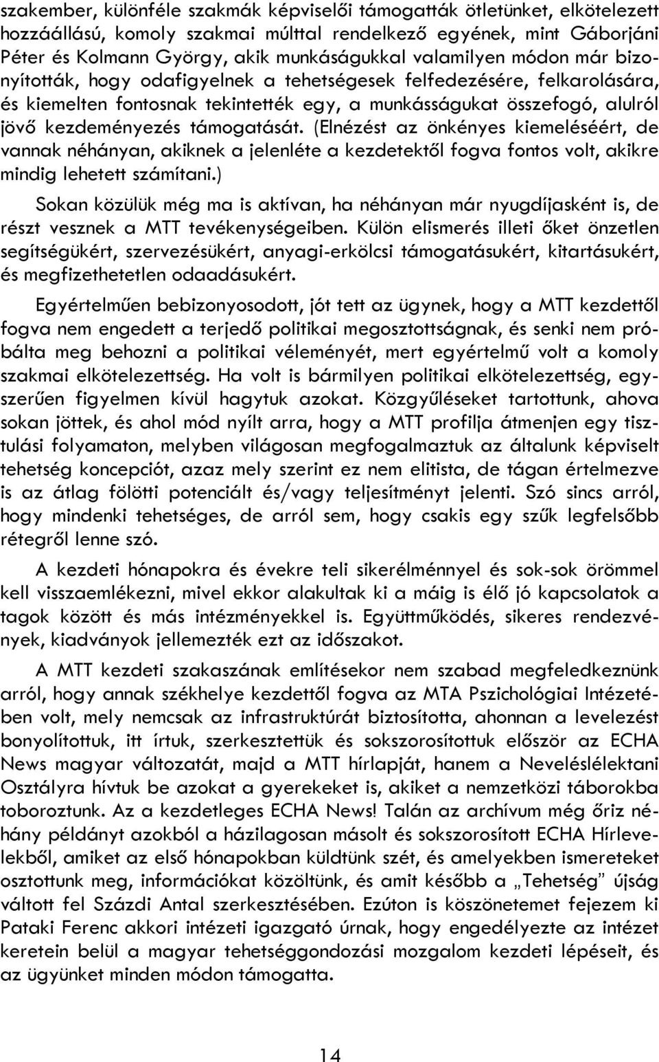 támogatását. (Elnézést az önkényes kiemeléséért, de vannak néhányan, akiknek a jelenléte a kezdetektől fogva fontos volt, akikre mindig lehetett számítani.