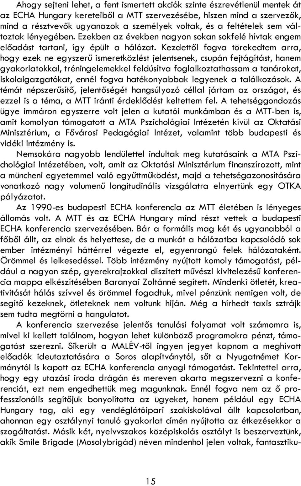 Kezdettől fogva törekedtem arra, hogy ezek ne egyszerű ismeretközlést jelentsenek, csupán fejtágítást, hanem gyakorlatokkal, tréningelemekkel feldúsítva foglalkoztathassam a tanárokat,