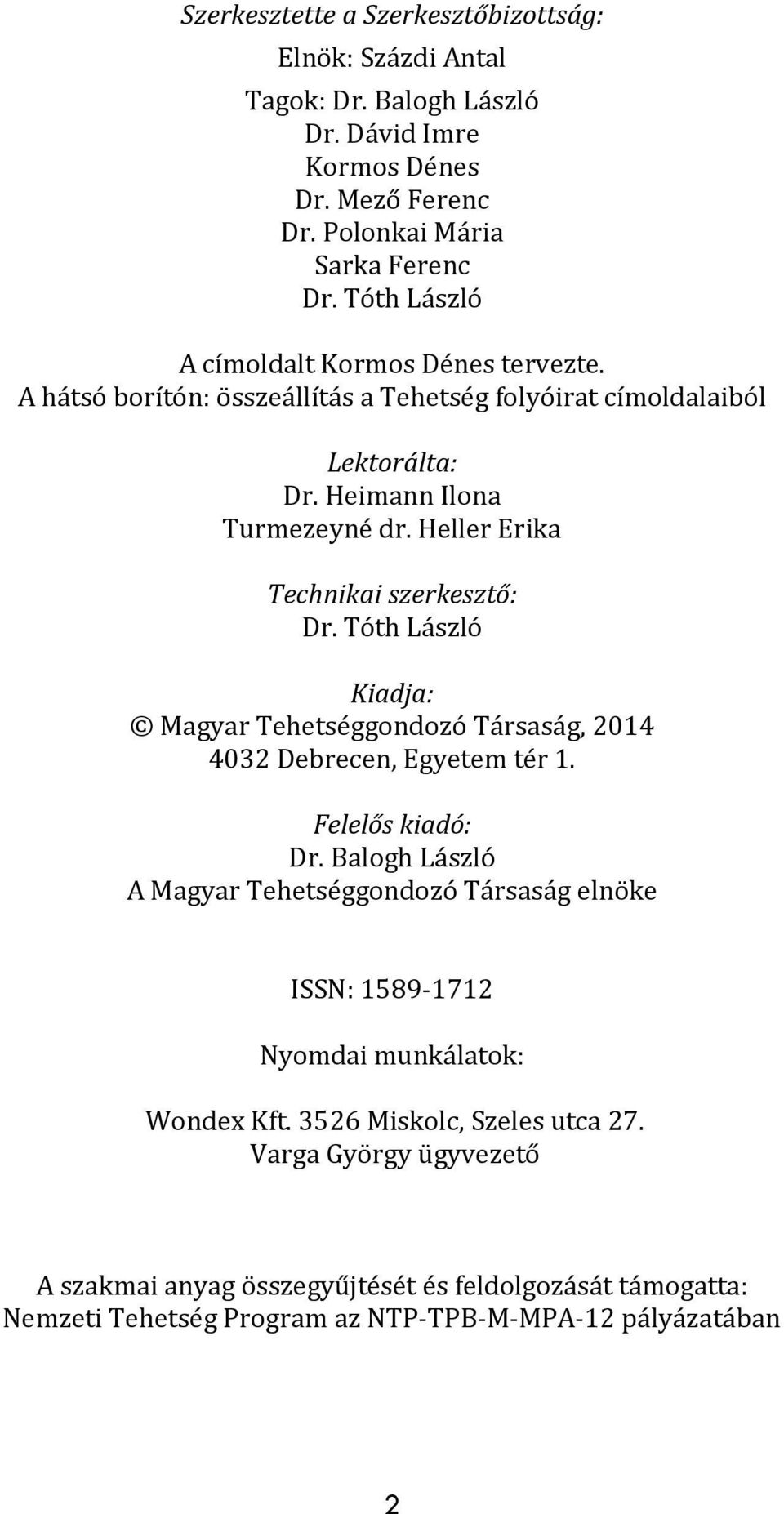 Heller Erika Technikai szerkesztő: Dr. Tóth László Kiadja: Magyar Tehetséggondozó Társaság, 2014 4032 Debrecen, Egyetem tér 1. Felelős kiadó: Dr.