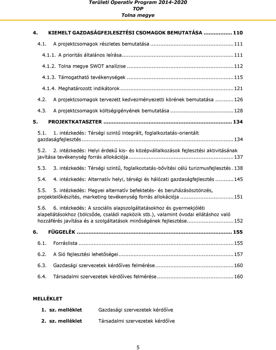 .. 128 5. PROJEKTKATASZTER... 134 5.1. 1. intézkedés: Térségi szintű integrált, foglalkoztatás-orientált gazdaságfejlesztés... 134 5.2. 2.