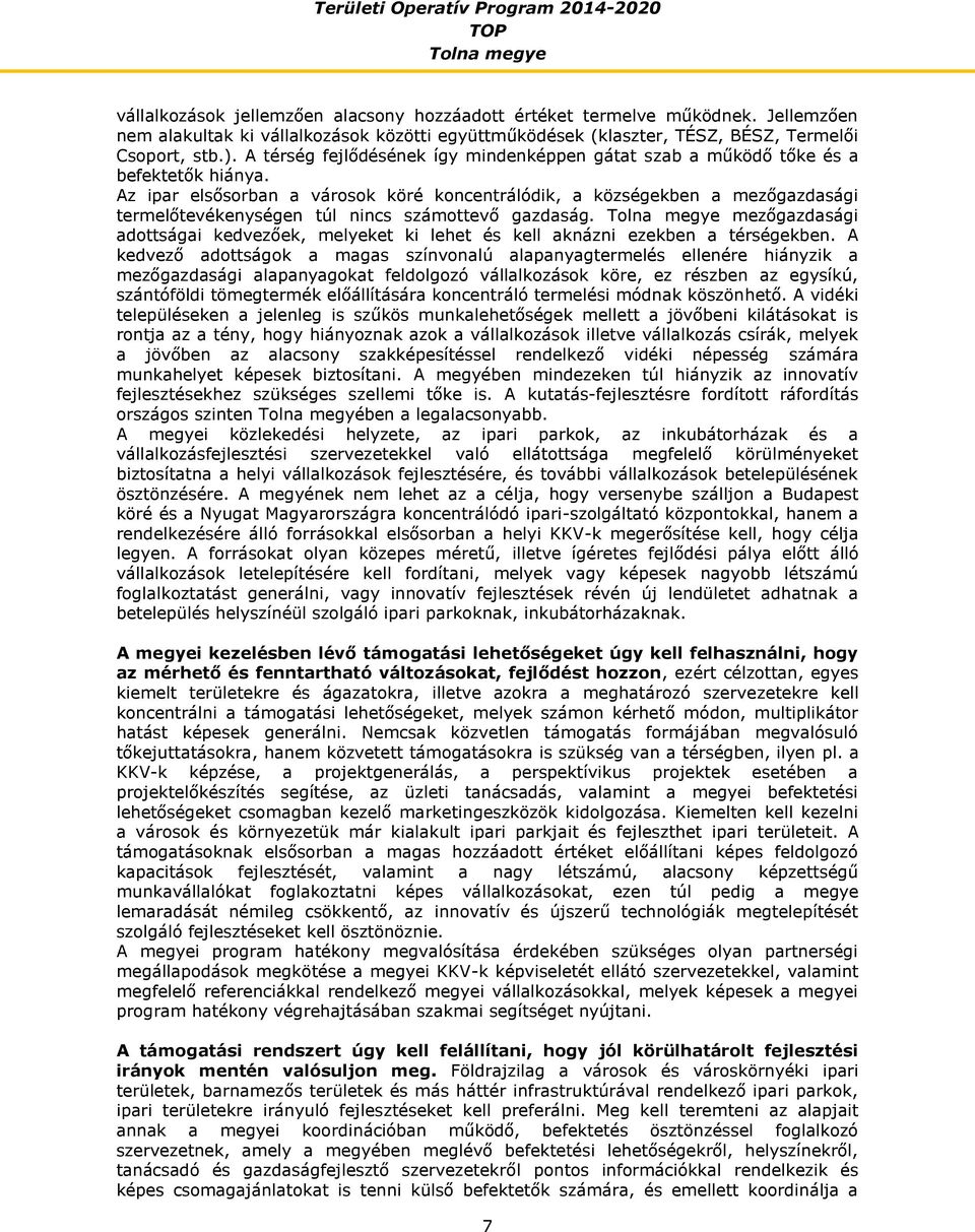 Az ipar elsősorban a városok köré koncentrálódik, a községekben a mezőgazdasági termelőtevékenységen túl nincs számottevő gazdaság.