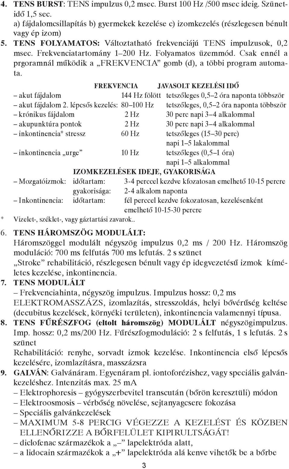 T E NS F O LYAM AT O S : Vál toz tat ha tó frek ven ci á jú TENS im pul zu sok, 0,2 msec. Frek ven ciatar to mány 1 200 Hz. Fo lya ma tos üzem mód.