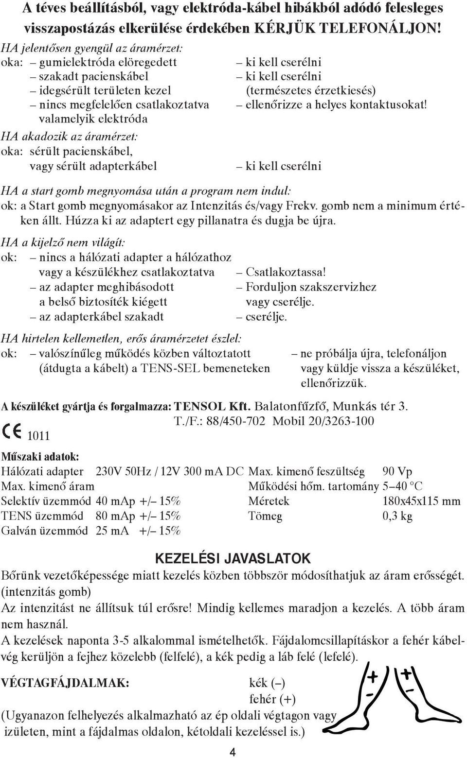 csatlakoztatva ellenôrizze a helyes kontaktusokat!