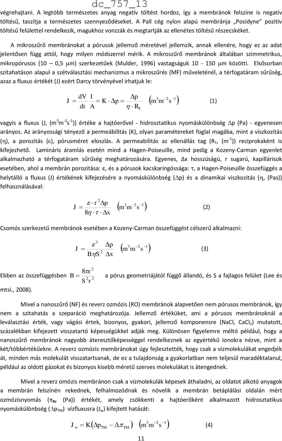 A mikroszűrő membránokat a pórusok jellemző méretével jellemzik, annak ellenére, hogy ez az adat jelentősen függ attól, hogy milyen módszerrel mérik.