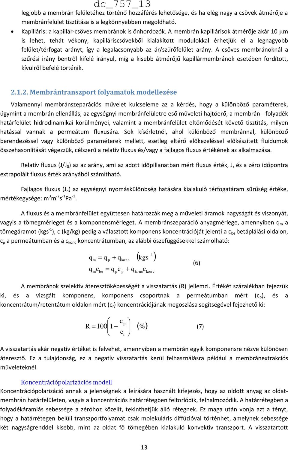 A membrán kapillárisok átmérője akár 10 m is lehet, tehát vékony, kapilláriscsövekből kialakított modulokkal érhetjük el a legnagyobb felület/térfogat arányt, így a legalacsonyabb az ár/szűrőfelület