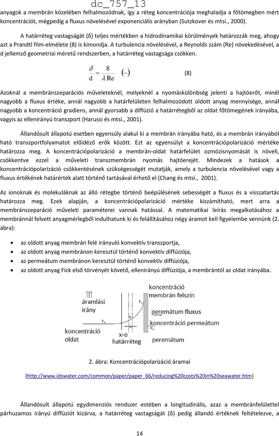 A turbulencia növelésével, a Reynolds szám (Re) növekedésével, a d jellemző geometriai méretű rendszerben, a határréteg vastagsága csökken.