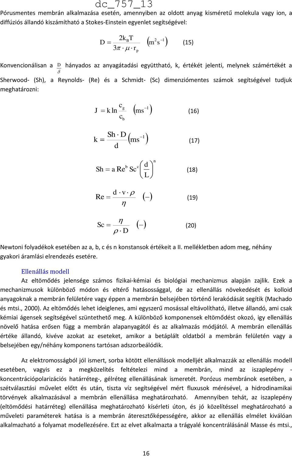 meghatározni: J c k ln c g b ms 1 (16) Sh D d 1 k ms (17) Sh n b c d a Re Sc (18) L d v Re (19) Sc D (20) Newtoni folyadékok esetében az a, b, c és n konstansok értékeit a II.