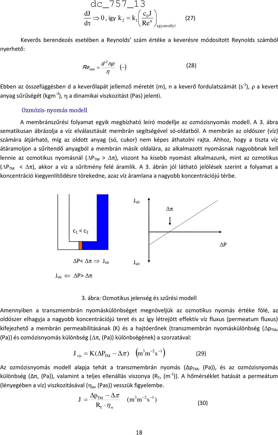 Ozmózis-nyomás modell A membránszűrési folyamat egyik megbízható leíró modellje az ozmózisnyomás modell. A 3. ábra sematikusan ábrázolja a víz elválasztását membrán segítségével só-oldatból.