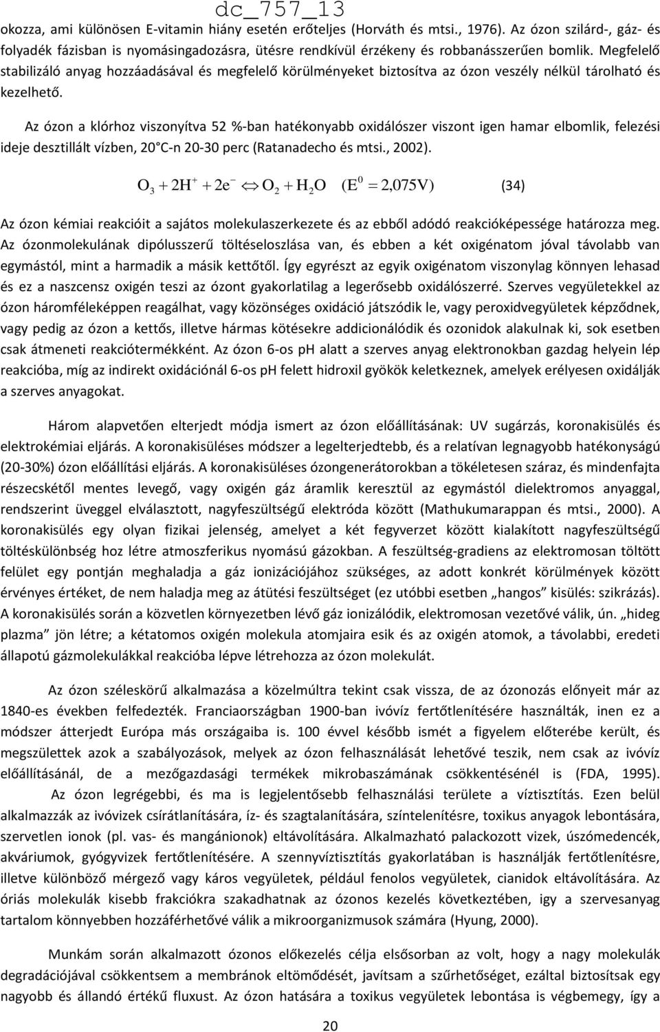 Az ózon a klórhoz viszonyítva 52 %-ban hatékonyabb oxidálószer viszont igen hamar elbomlik, felezési ideje desztillált vízben, 20 C-n 20-30 perc (Ratanadecho és mtsi., 2002).