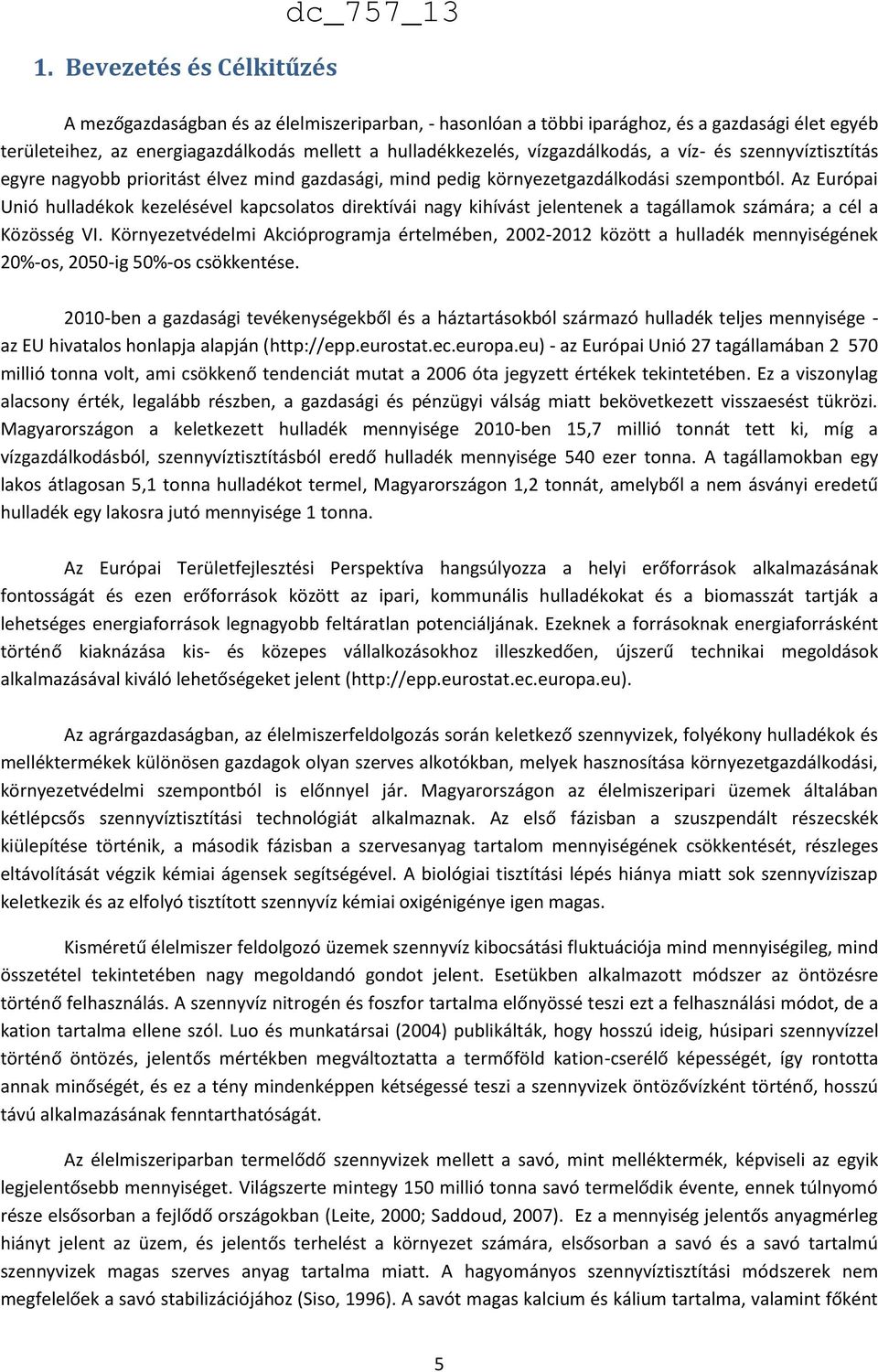 Az Európai Unió hulladékok kezelésével kapcsolatos direktívái nagy kihívást jelentenek a tagállamok számára; a cél a Közösség VI.