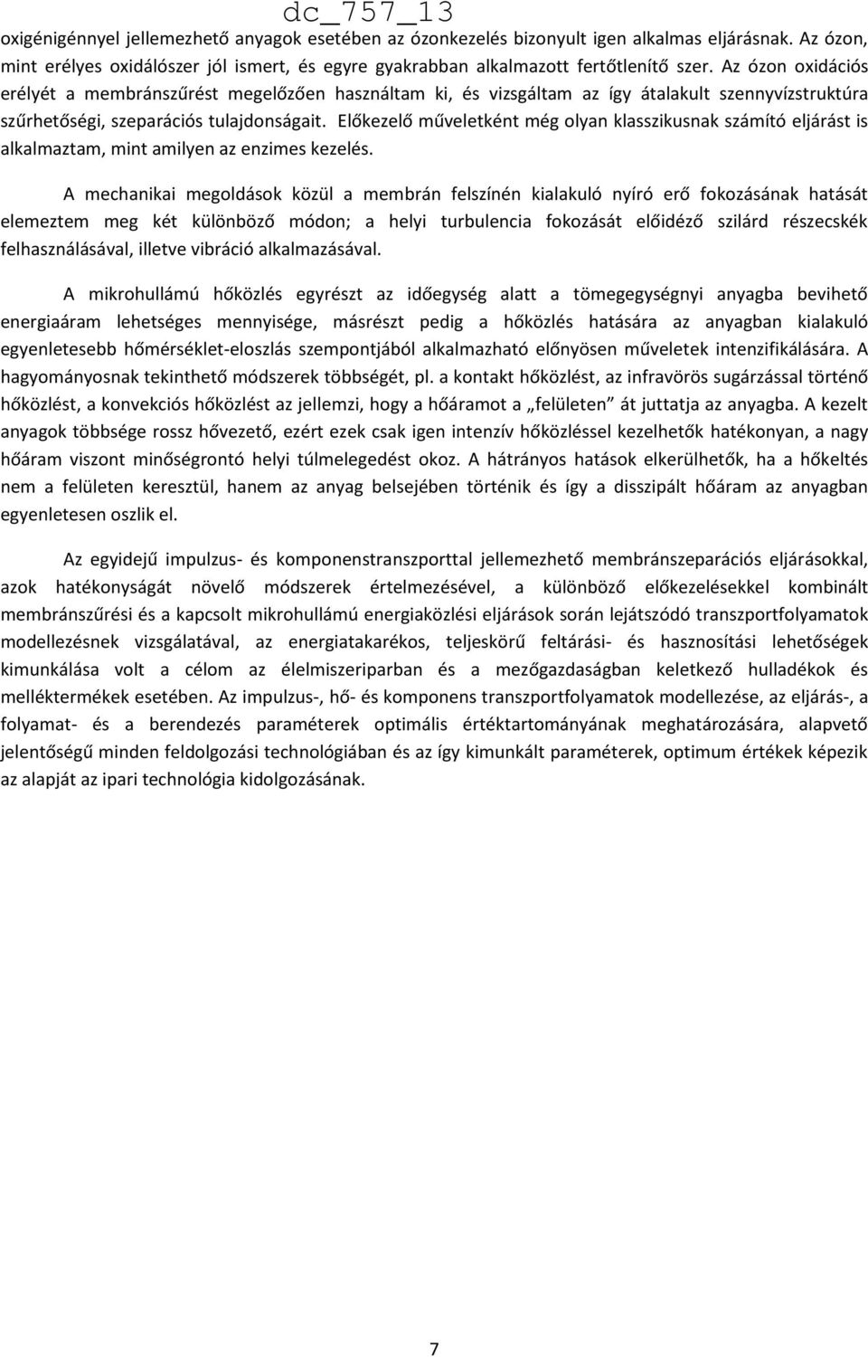 Előkezelő műveletként még olyan klasszikusnak számító eljárást is alkalmaztam, mint amilyen az enzimes kezelés.