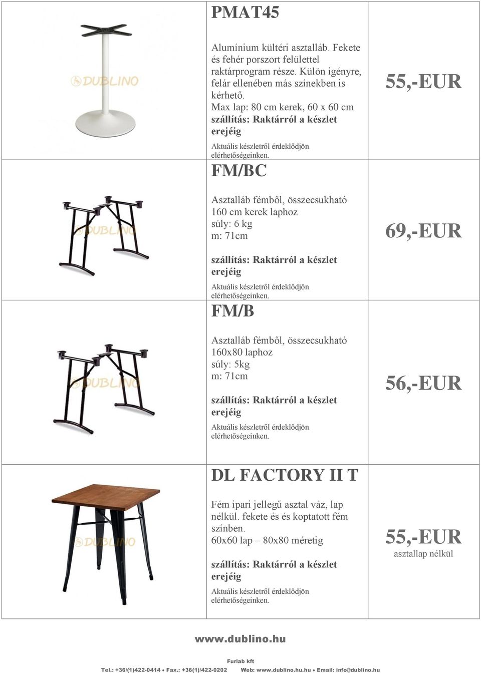 Max lap: 80 cm kerek, 60 x 60 cm FM/BC Asztalláb fémből, összecsukható 160 cm kerek laphoz súly: 6 kg m: 71cm 55,-EUR 69,-EUR FM/B