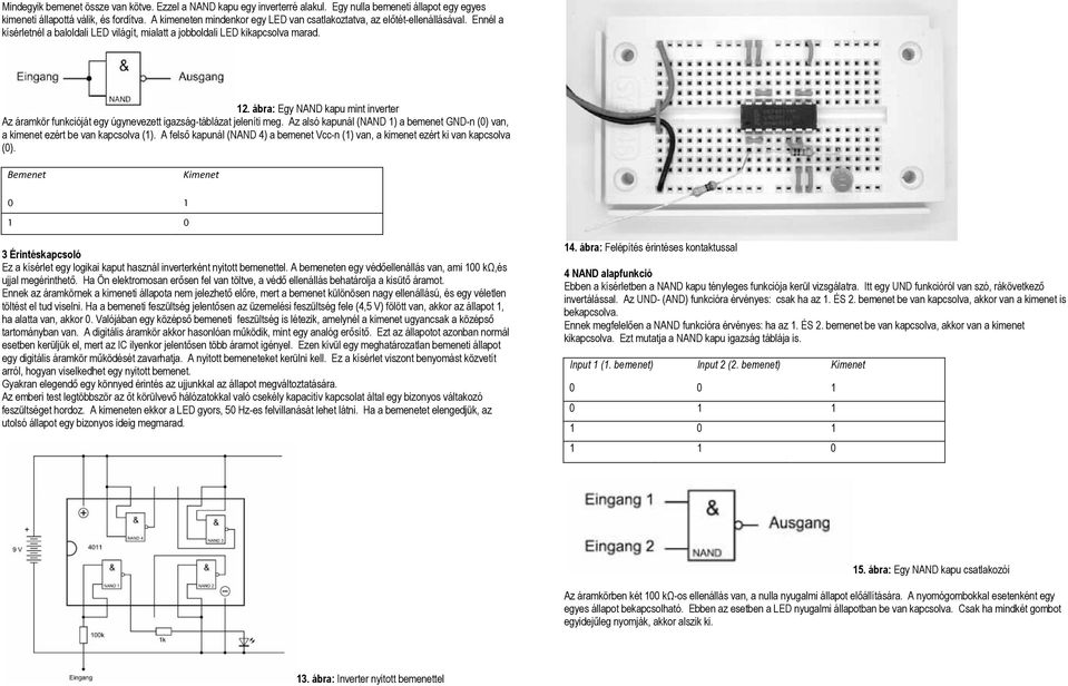 ábra: Egy NAND kapu mint inverter Az áramkör funkcióját egy úgynevezett igazság-táblázat jeleníti meg. Az alsó kapunál (NAND 1) a bemenet GND-n (0) van, a kimenet ezért be van kapcsolva (1).