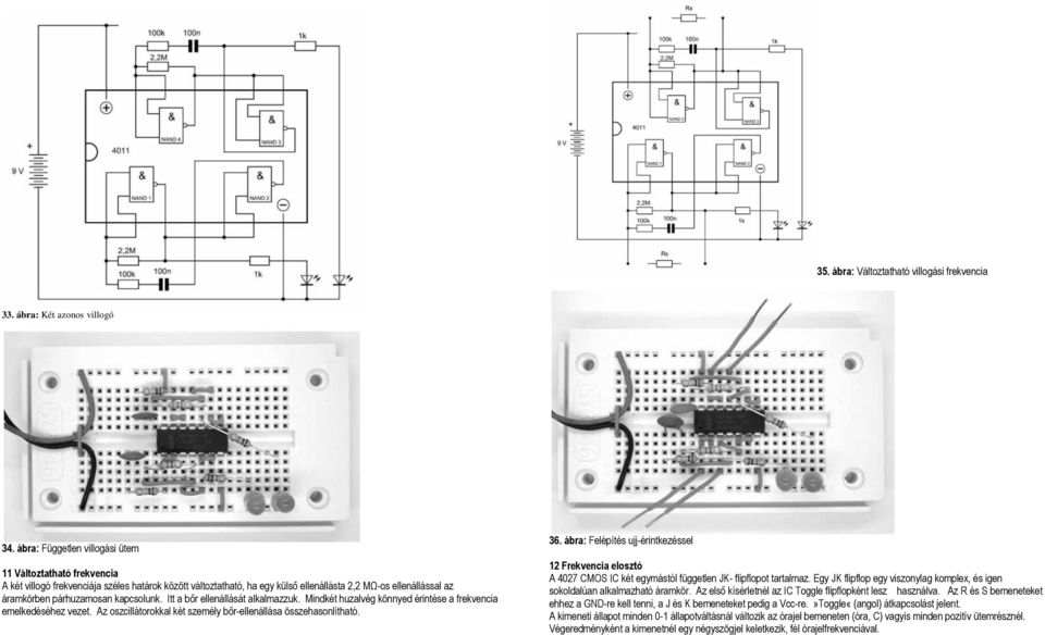 kapcsolunk. Itt a bőr ellenállását alkalmazzuk. Mindkét huzalvég könnyed érintése a frekvencia emelkedéséhez vezet. Az oszcillátorokkal két személy bőr-ellenállása összehasonlítható. 36.