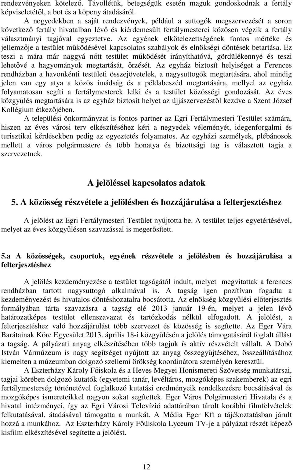 egyeztetve. Az egyének elkötelezettségének fontos mértéke és jellemzıje a testület mőködésével kapcsolatos szabályok és elnökségi döntések betartása.