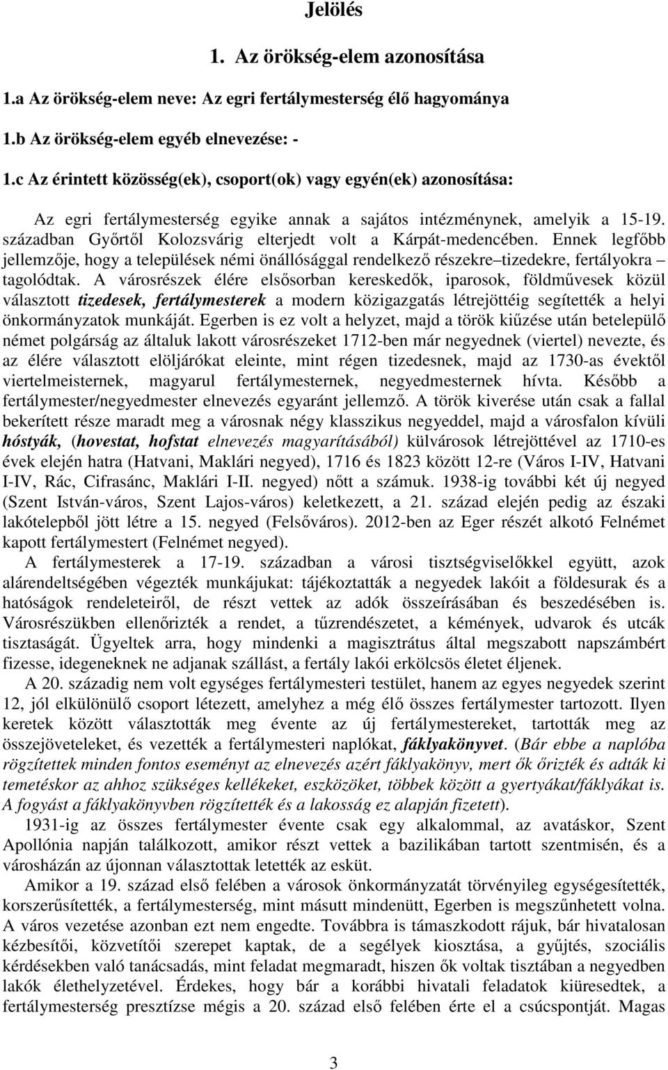 században Gyırtıl Kolozsvárig elterjedt volt a Kárpát-medencében. Ennek legfıbb jellemzıje, hogy a települések némi önállósággal rendelkezı részekre tizedekre, fertályokra tagolódtak.