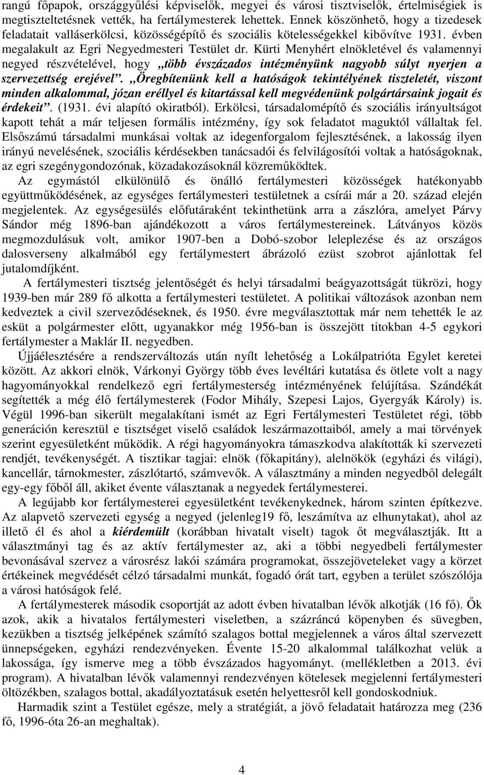 Kürti Menyhért elnökletével és valamennyi negyed részvételével, hogy több évszázados intézményünk nagyobb súlyt nyerjen a szervezettség erejével.