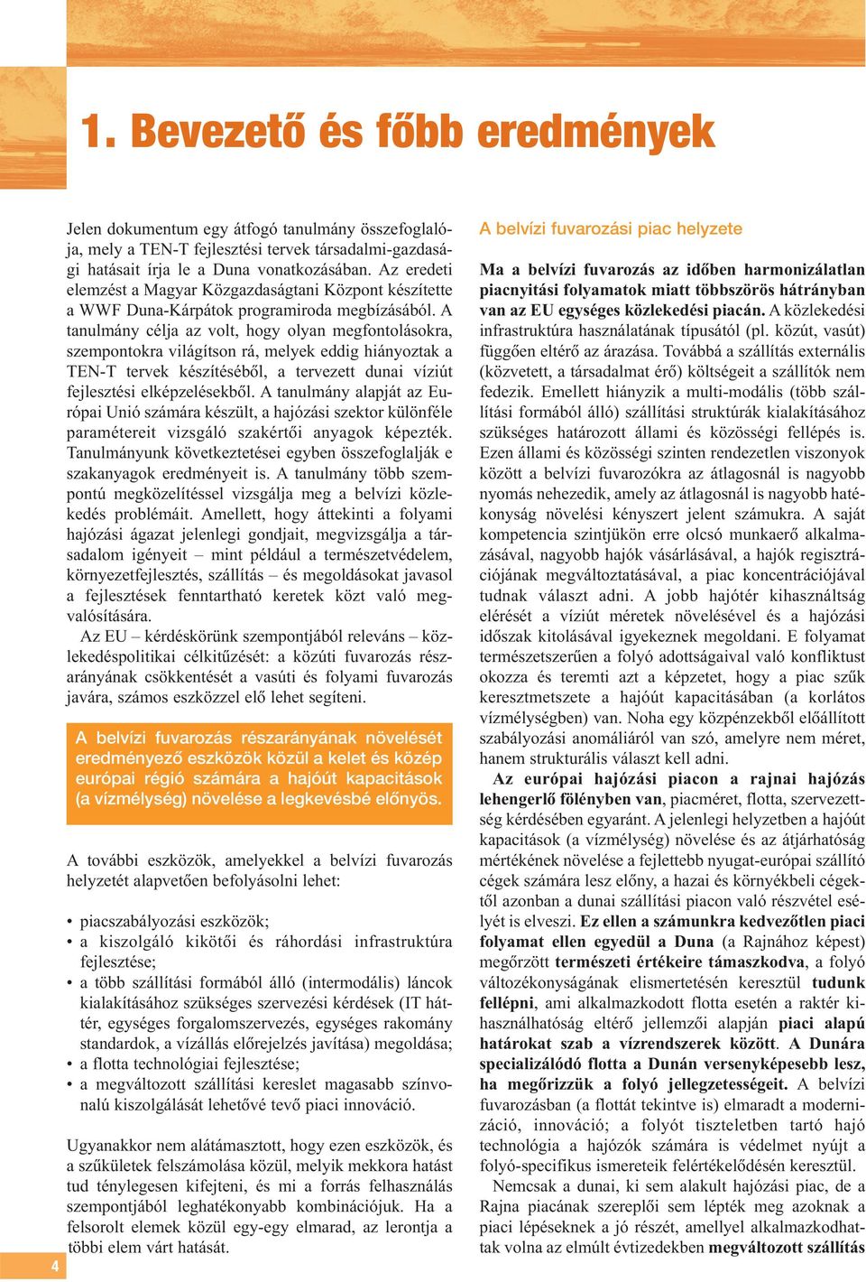 A tanulmány célja az volt, hogy olyan megfontolásokra, szempontokra világítson rá, melyek eddig hiányoztak a TEN-T tervek készítésébôl, a tervezett dunai víziút fejlesztési elképzelésekbôl.