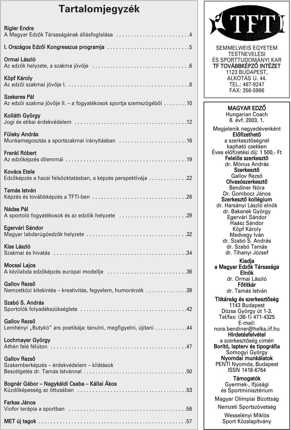 .......10 Kolláth György Jogi és etikai érdekvédelem......................................12 Füleky András Munkamegosztás a sportszakmai irányításban.......................16 Frenkl Róbert Az edzôképzés dilemmái.