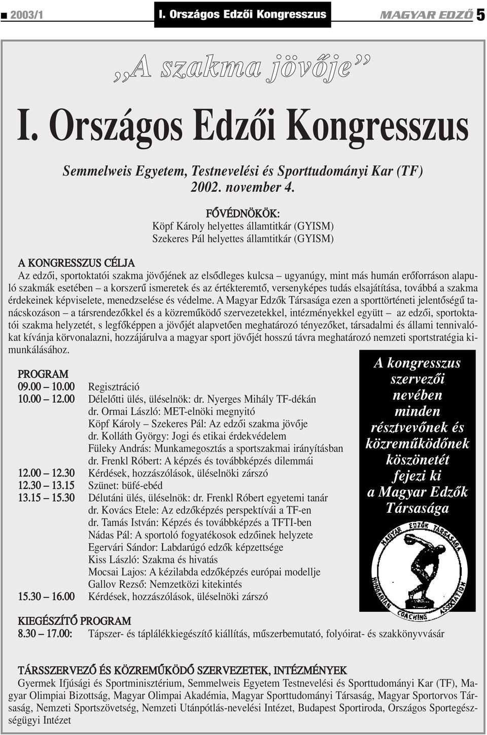 humán erôforráson alapuló szakmák esetében a korszerû ismeretek és az értékteremtô, versenyképes tudás elsajátítása, továbbá a szakma érdekeinek képviselete, menedzselése és védelme.