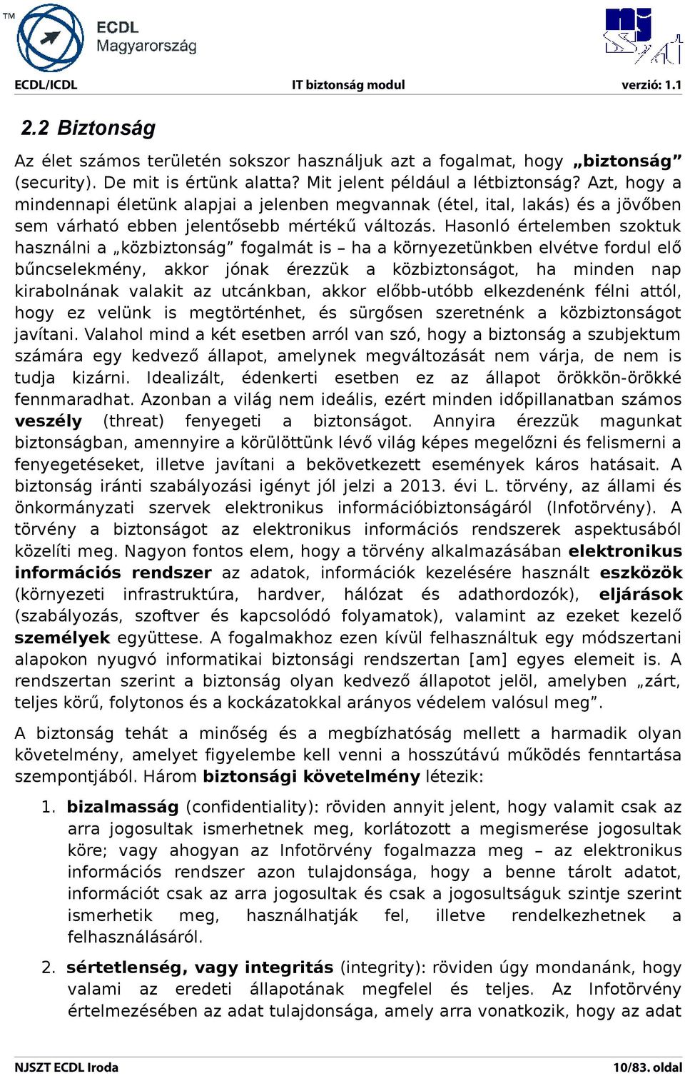 Hasonló értelemben szoktuk használni a közbiztonság fogalmát is ha a környezetünkben elvétve fordul elő bűncselekmény, akkor jónak érezzük a közbiztonságot, ha minden nap kirabolnának valakit az