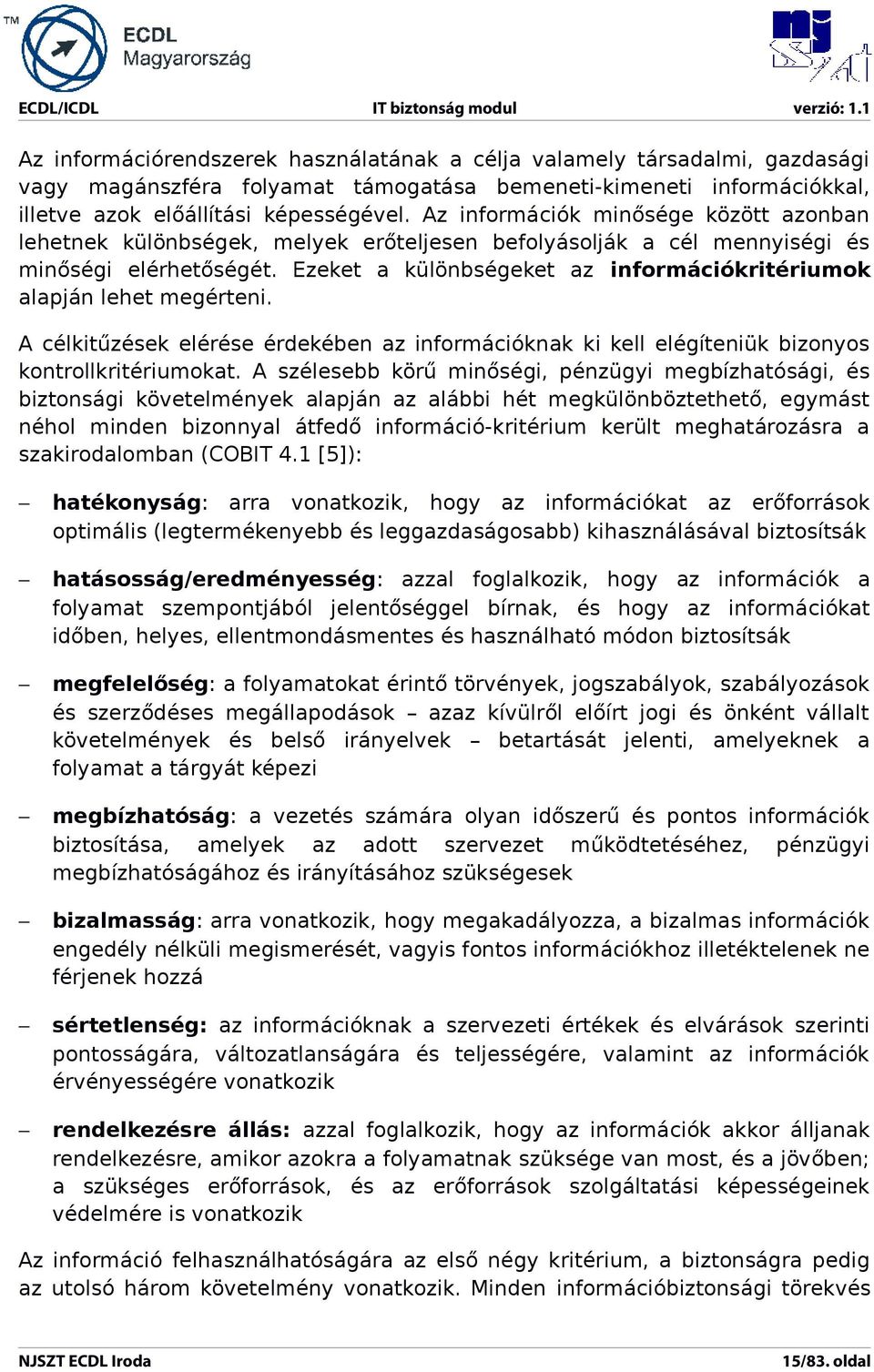 Ezeket a különbségeket az információkritériumok alapján lehet megérteni. A célkitűzések elérése érdekében az információknak ki kell elégíteniük bizonyos kontrollkritériumokat.