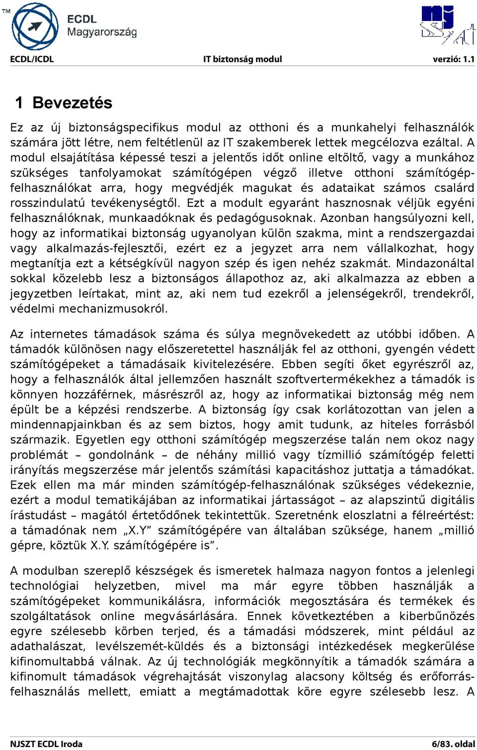 adataikat számos csalárd rosszindulatú tevékenységtől. Ezt a modult egyaránt hasznosnak véljük egyéni felhasználóknak, munkaadóknak és pedagógusoknak.