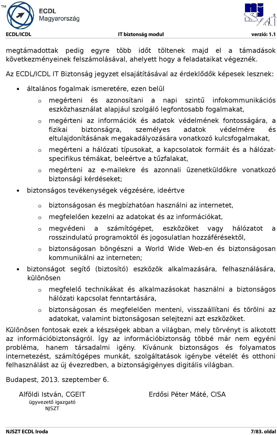 szolgáló legfontosabb fogalmakat, o megérteni az információk és adatok védelmének fontosságára, a fizikai biztonságra, személyes adatok védelmére és eltulajdonításának megakadályozására vonatkozó