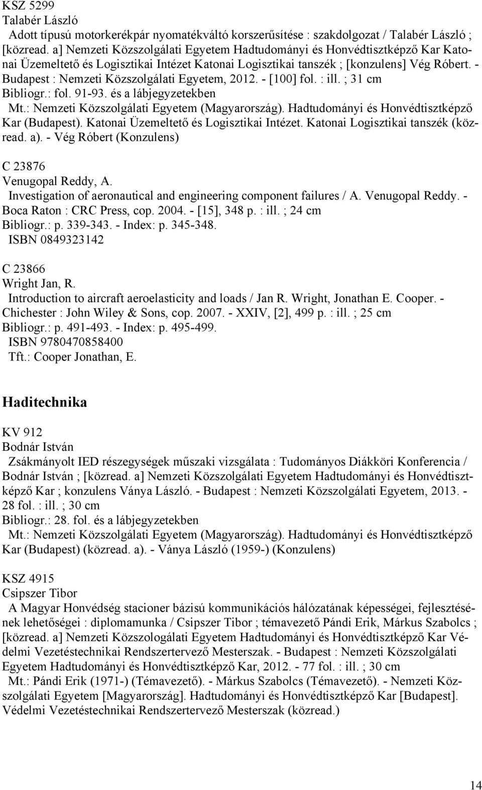 - Budapest : Nemzeti Közszolgálati Egyetem, 2012. - [100] fol. : ill. ; 31 cm Bibliogr.: fol. 91-93. és a lábjegyzetekben Kar (Budapest). Katonai Üzemeltető és Logisztikai Intézet.