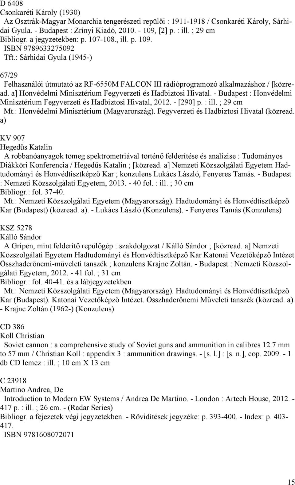 a] Honvédelmi Minisztérium Fegyverzeti és Hadbiztosi Hivatal. - Budapest : Honvédelmi Minisztérium Fegyverzeti és Hadbiztosi Hivatal, 2012. - [290] p. : ill. ; 29 cm Mt.
