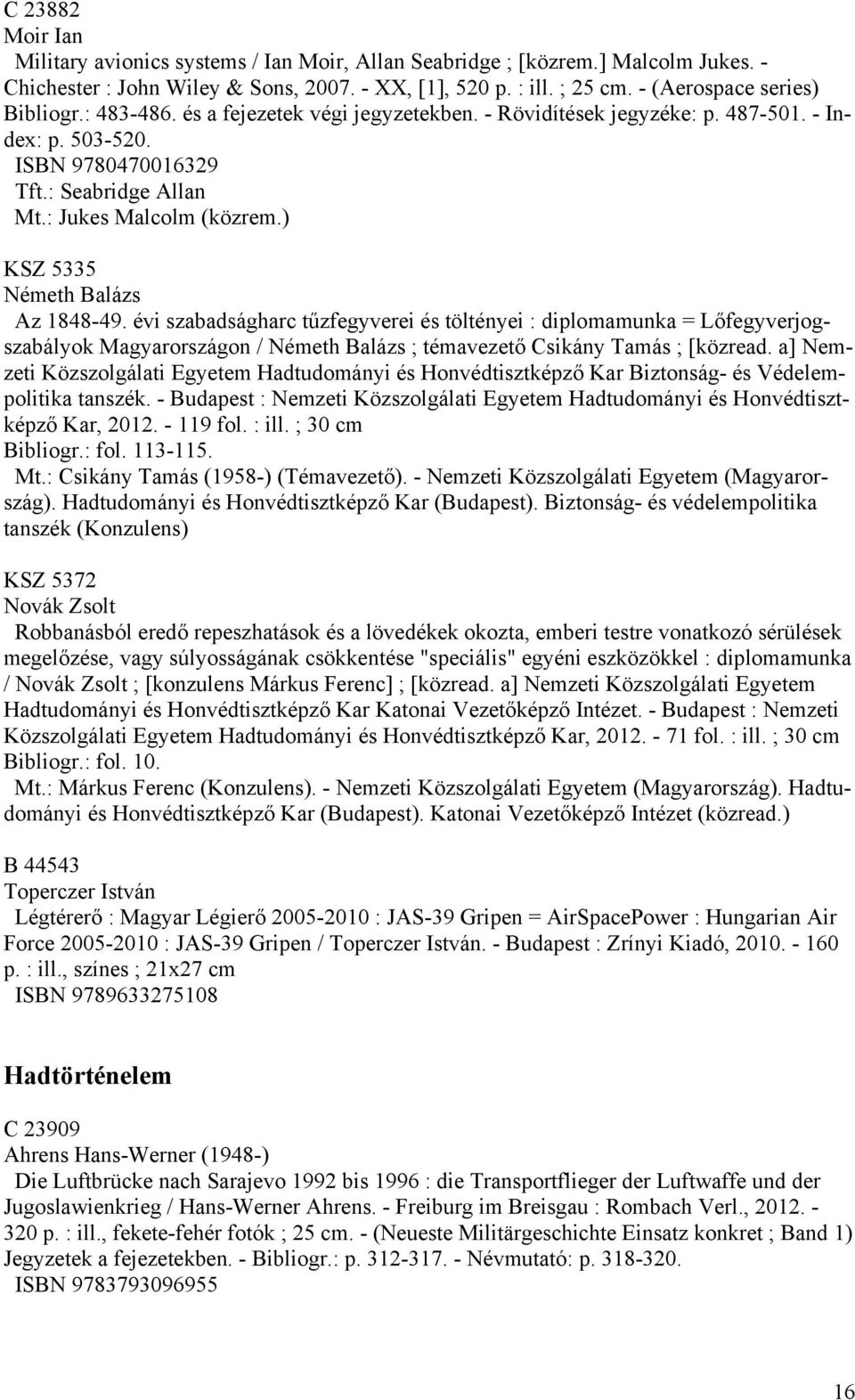 ) KSZ 5335 Németh Balázs Az 1848-49. évi szabadságharc tűzfegyverei és töltényei : diplomamunka = Lőfegyverjogszabályok Magyarországon / Németh Balázs ; témavezető Csikány Tamás ; [közread.