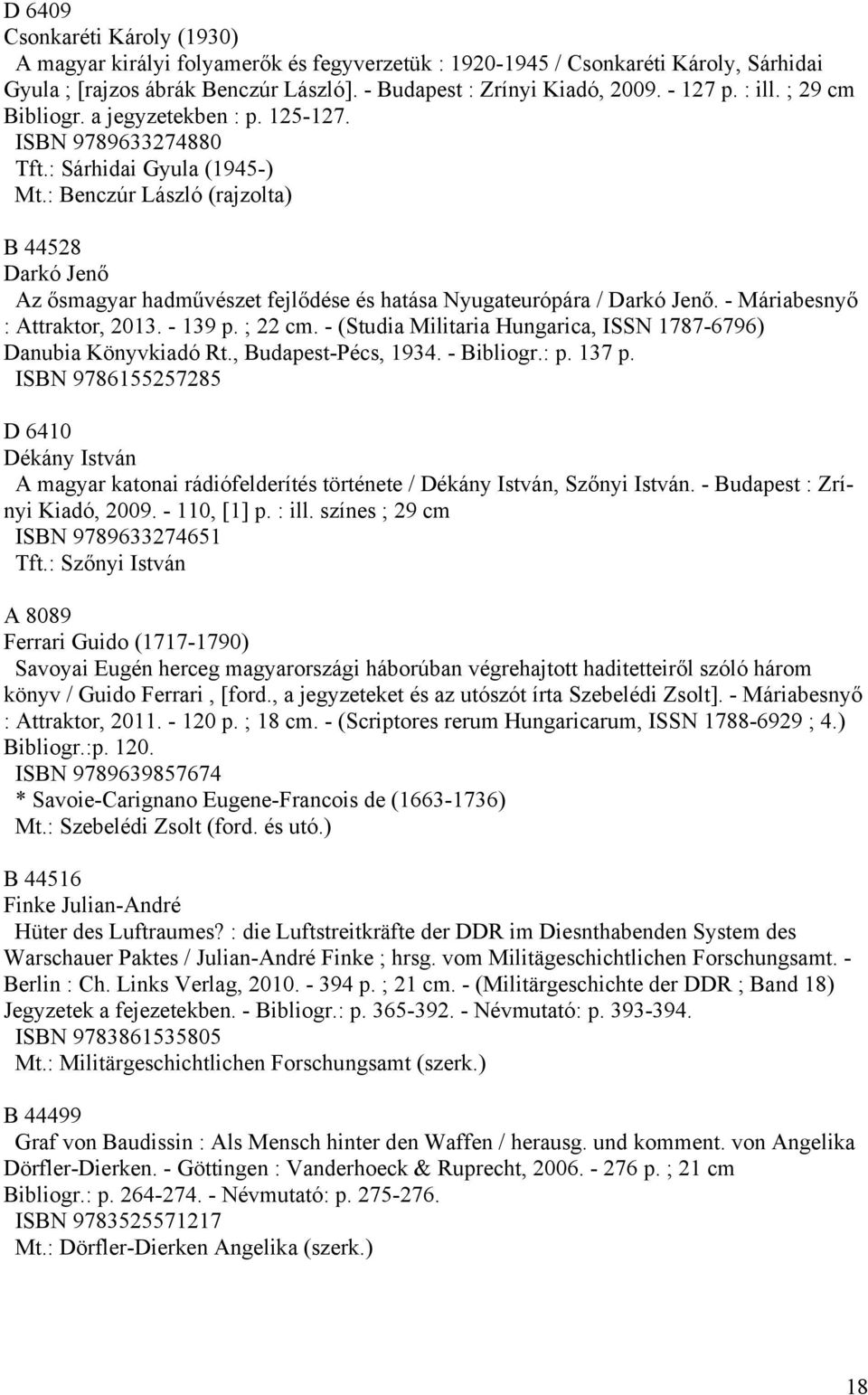 : Benczúr László (rajzolta) B 44528 Darkó Jenő Az ősmagyar hadművészet fejlődése és hatása Nyugateurópára / Darkó Jenő. - Máriabesnyő : Attraktor, 2013. - 139 p. ; 22 cm.