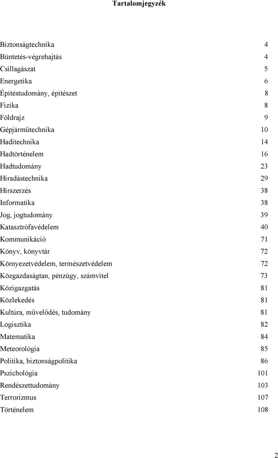 Kommunikáció 71 Könyv, könyvtár 72 Környezetvédelem, természetvédelem 72 Közgazdaságtan, pénzügy, számvitel 73 Közigazgatás 81 Közlekedés 81 Kultúra,