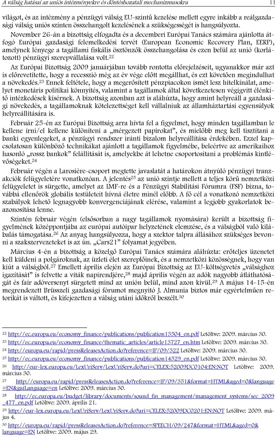 November 26-án a bizottság elfogadta és a decemberi Európai Tanács számára ajánlotta átfogó Európai gazdasági felemelkedési tervét (European Economic Recovery Plan, EERP), amelynek lényege a