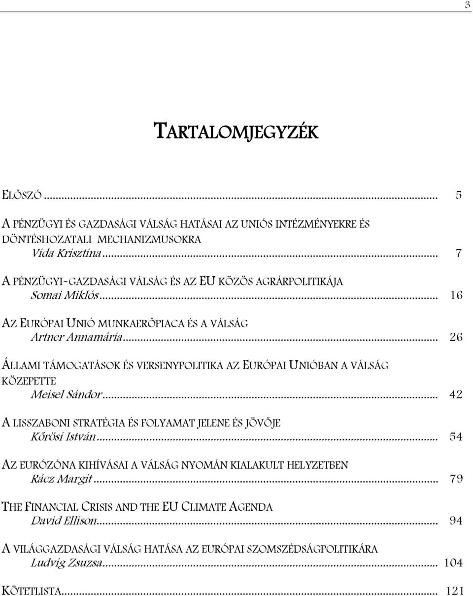 .. 26 ÁLLAMI TÁMOGATÁSOK ÉS VERSENYPOLITIKA AZ EURÓPAI UNIÓBAN A VÁLSÁG KÖZEPETTE Meisel Sándor... 42 A LISSZABONI STRATÉGIA ÉS FOLYAMAT JELENE ÉS JÖVŐJE Kőrösi István.