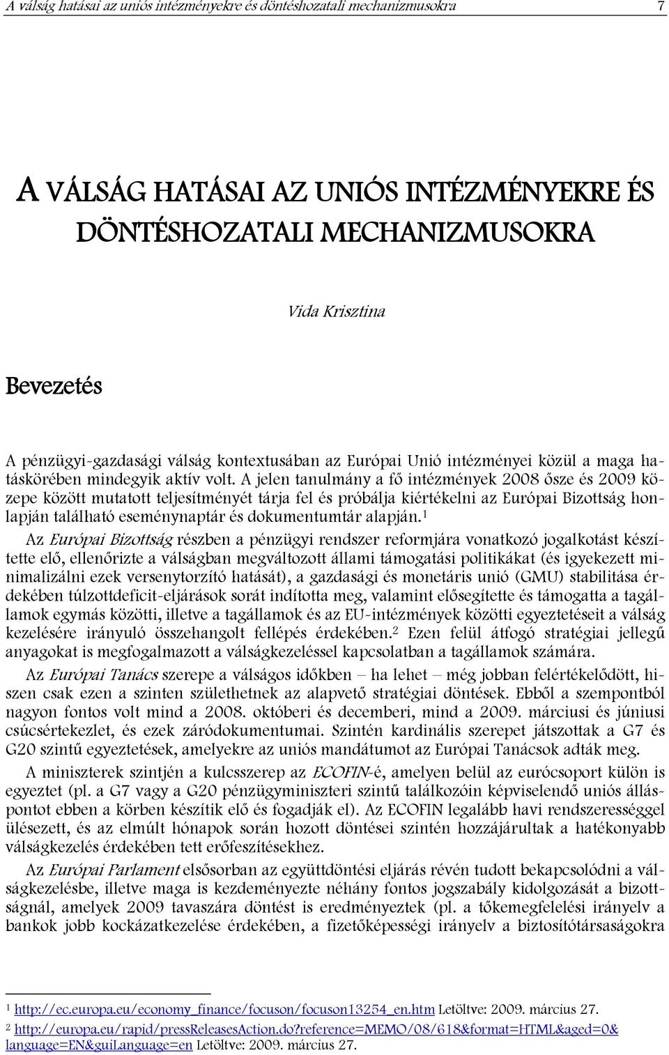 A jelen tanulmány a fő intézmények 2008 ősze és 2009 közepe között mutatott teljesítményét tárja fel és próbálja kiértékelni az Európai Bizottság honlapján található eseménynaptár és dokumentumtár