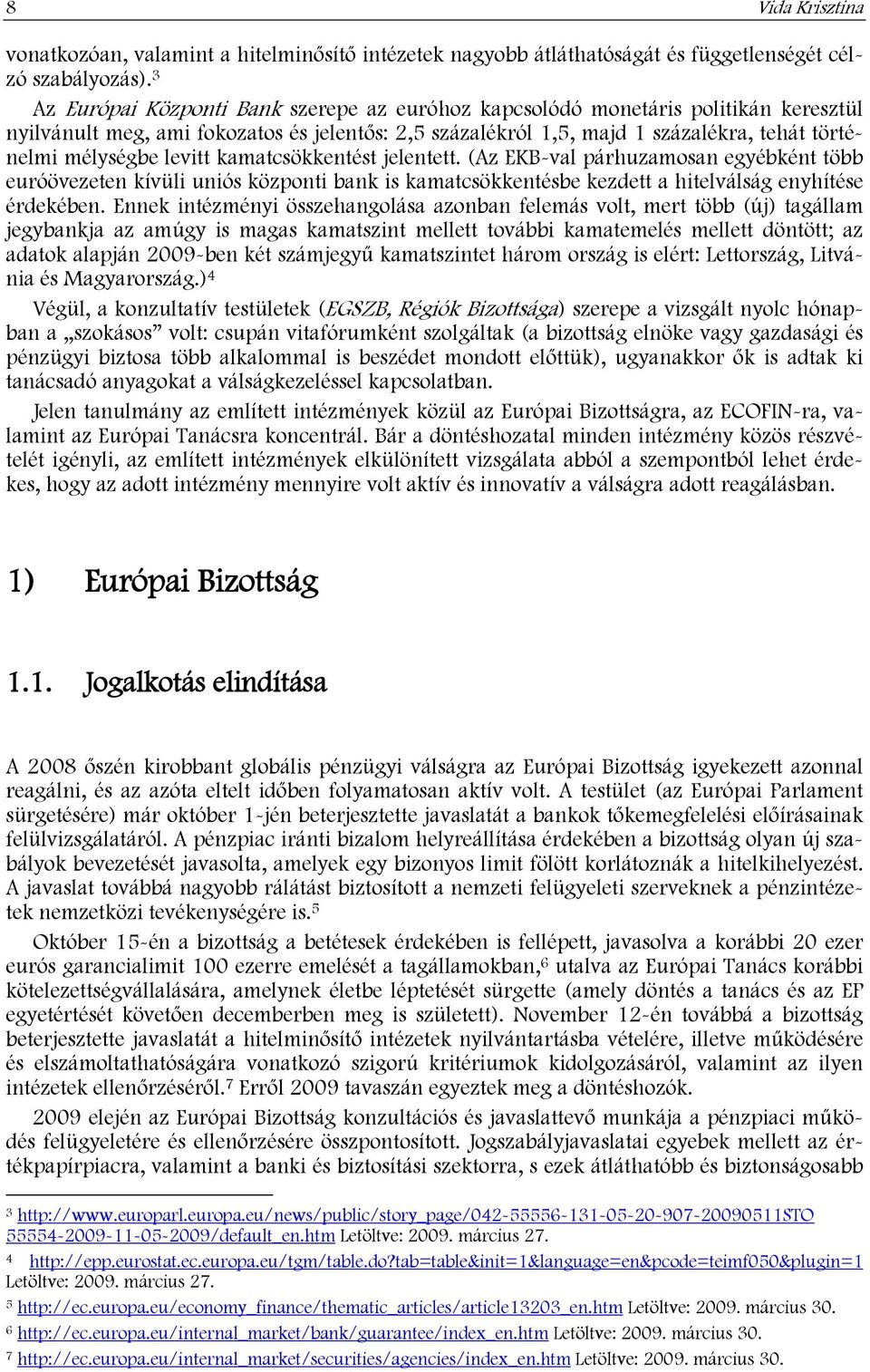 levitt kamatcsökkentést jelentett. (Az EKB-val párhuzamosan egyébként több euróövezeten kívüli uniós központi bank is kamatcsökkentésbe kezdett a hitelválság enyhítése érdekében.