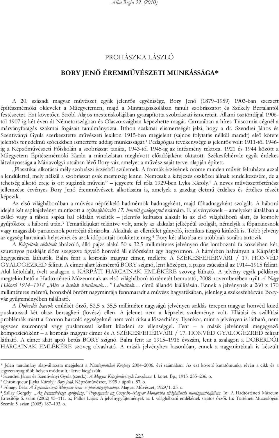 festészetet. Ezt követően Stróbl Alajos mesteriskolájában gyarapította szobrászati ismereteit. Állami ösztöndíjjal 1906- tól 1907-ig két éven át Németországban és Olaszországban képezhette magát.