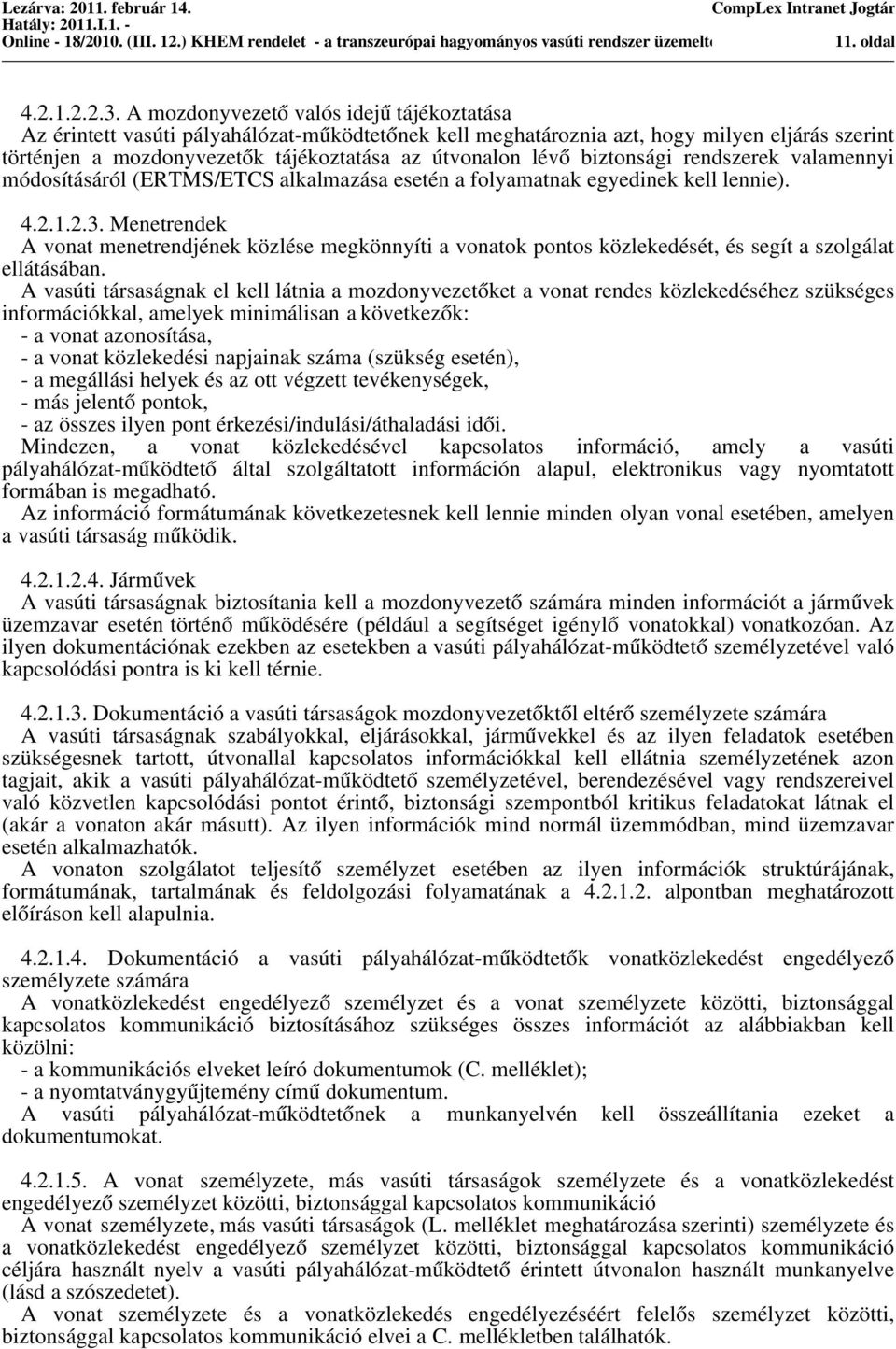 biztonági rendzerek valamennyi módoítááról (ERTMS/ETCS alkalmazáa eetén a folyamatnak egyedinek kell lennie). 4.2.1.2.3.