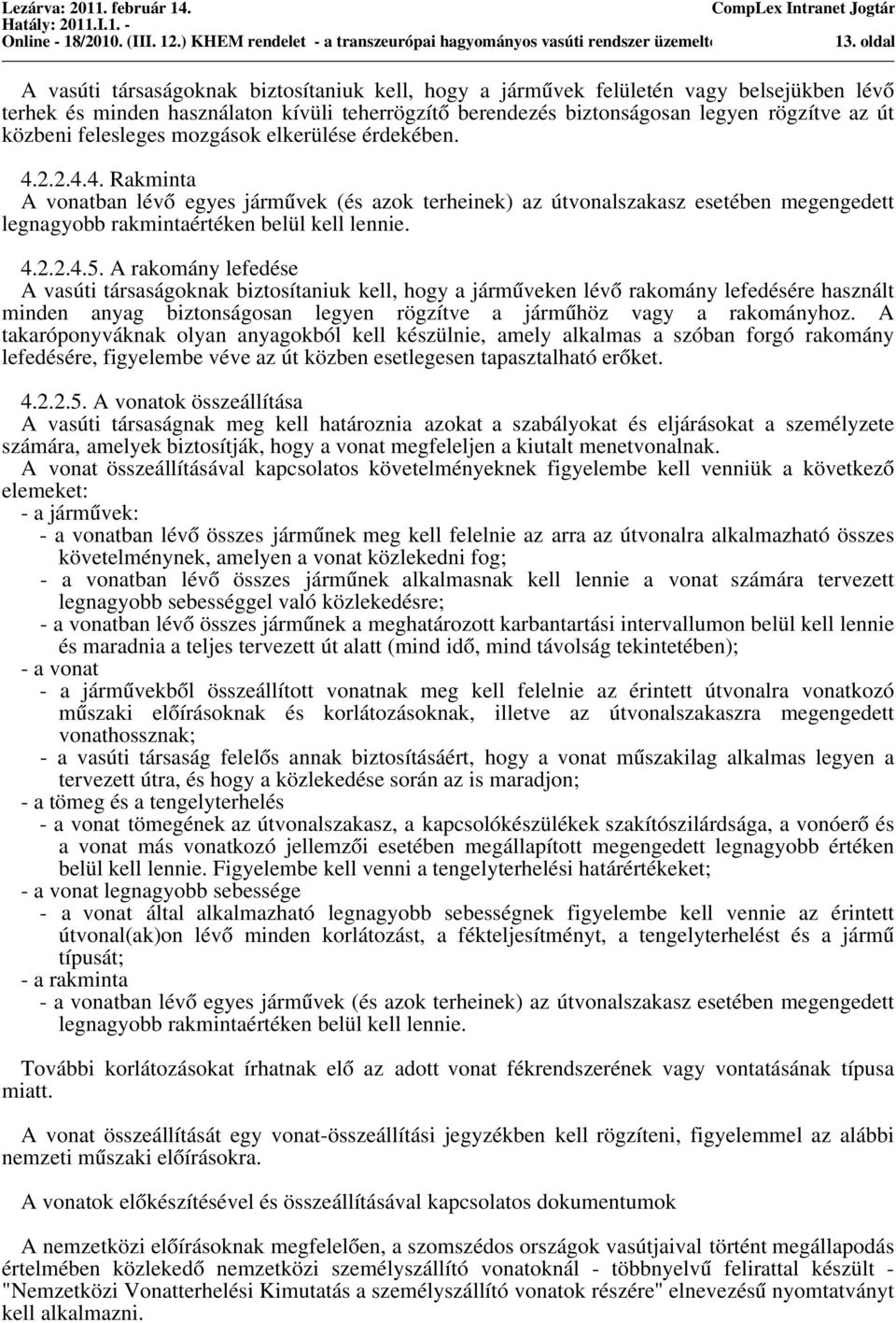 közbeni felelege mozgáok elkerülée érdekében. 4.2.2.4.4. Rakminta A vonatban lévo egye jármu vek (é azok terheinek) az útvonalzakaz eetében megengedett legnagyobb rakmintaértéken belül kell lennie. 4.2.2.4.5.