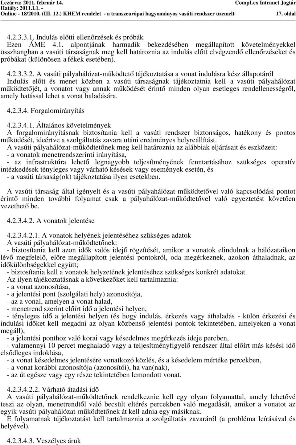 2.3.3.2. A vaúti pályahálózat-mu ködteto tájékoztatáa a vonat indulára kéz állapotáról Indulá elo tt é menet közben a vaúti táraágnak tájékoztatnia kell a vaúti pályahálózat mu ködteto jét, a vonatot