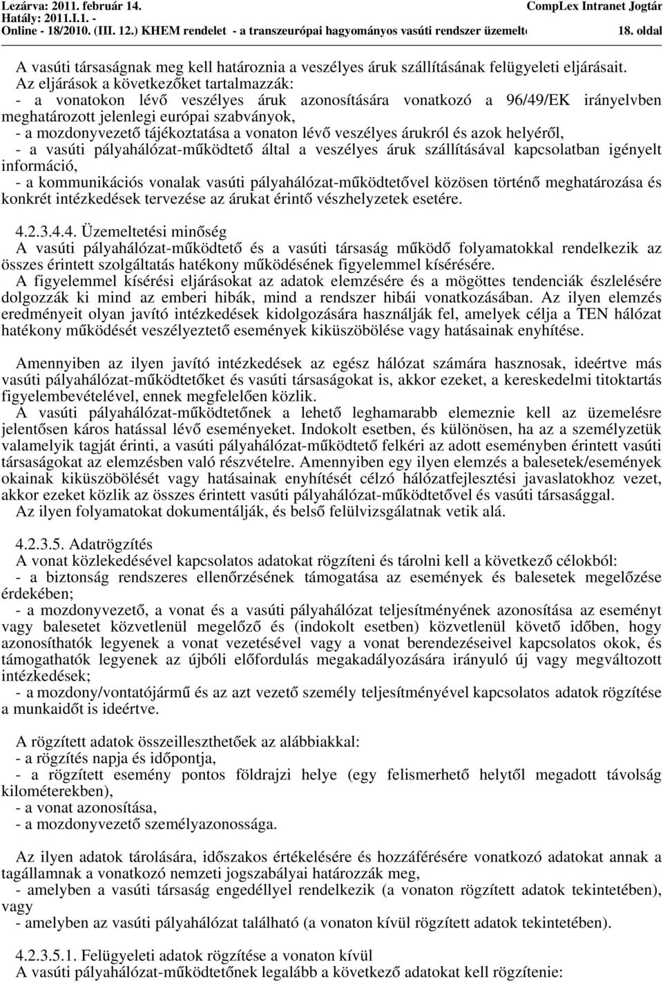 Az eljáráok a következo ket tartalmazzák: - a vonatokon lévo vezélye áruk azonoítáára vonatkozó a 96/49/EK irányelvben meghatározott jelenlegi európai zabványok, - a mozdonyvezeto tájékoztatáa a