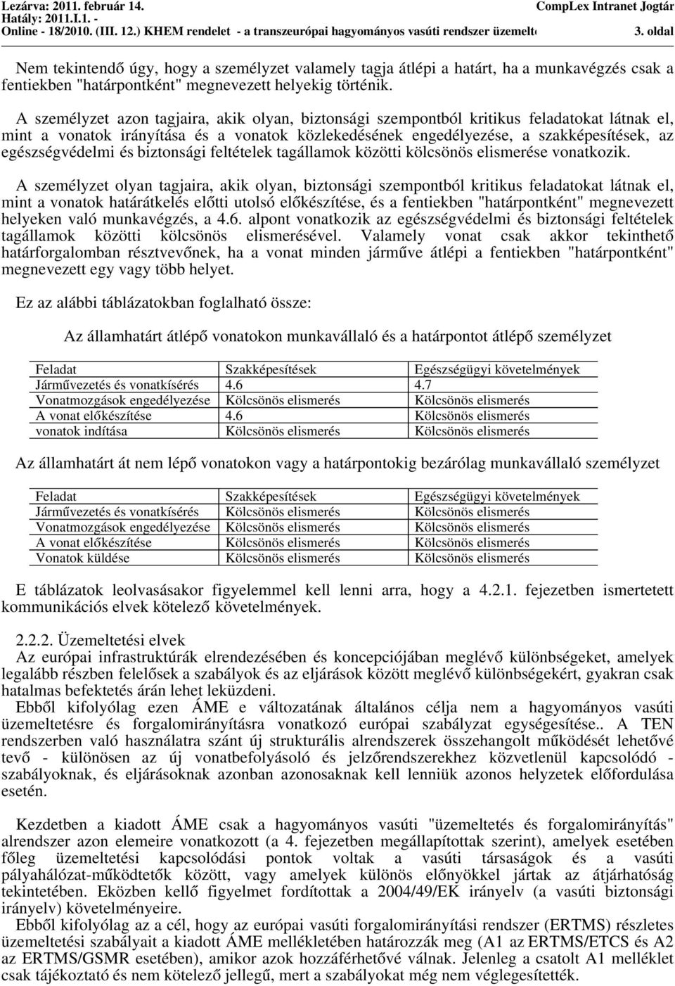 A zemélyzet azon tagjaira, akik olyan, biztonági zempontból kritiku feladatokat látnak el, mint a vonatok irányítáa é a vonatok közlekedéének engedélyezée, a zakképeítéek, az egézégvédelmi é